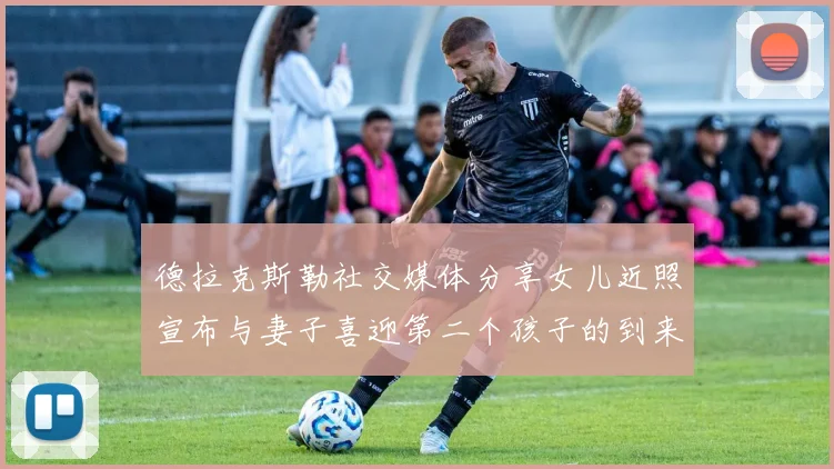 德拉克斯勒社交媒体分享女儿近照宣布与妻子喜迎第二个孩子的到来